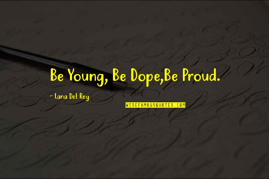 Lana Quotes By Lana Del Rey: Be Young, Be Dope,Be Proud.