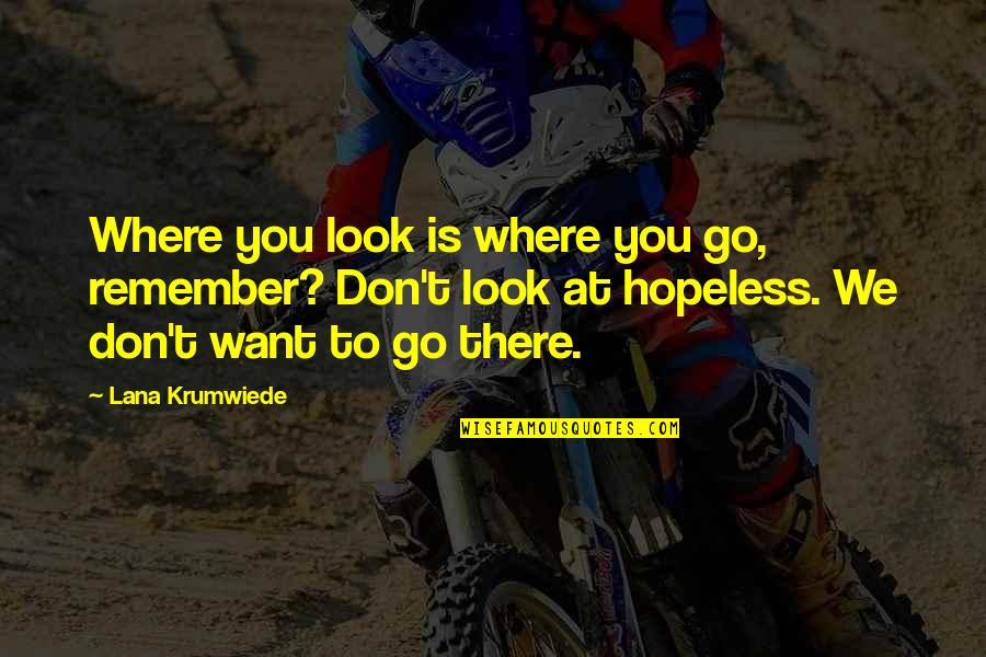 Lana Quotes By Lana Krumwiede: Where you look is where you go, remember?