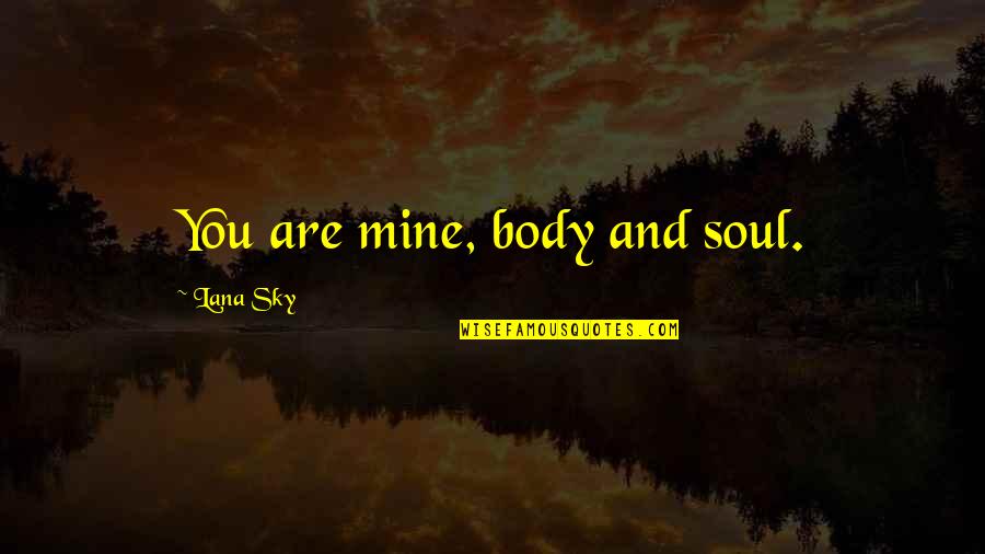 Lana Quotes By Lana Sky: You are mine, body and soul.