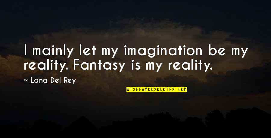 Lana Rey Quotes By Lana Del Rey: I mainly let my imagination be my reality.