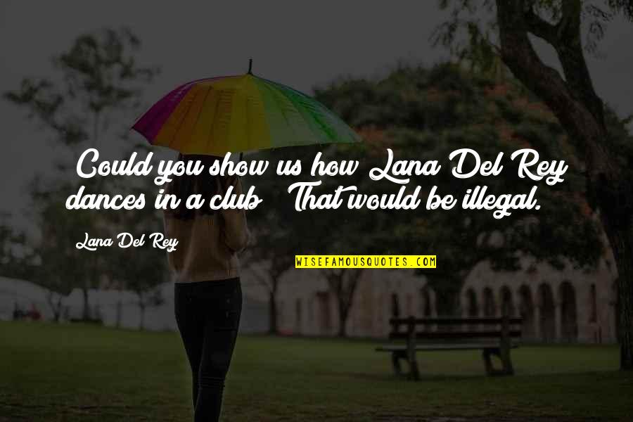 Lana Rey Quotes By Lana Del Rey: [Could you show us how Lana Del Rey