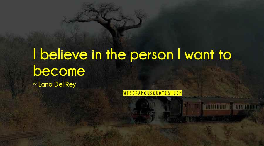 Lana Rey Quotes By Lana Del Rey: I believe in the person I want to