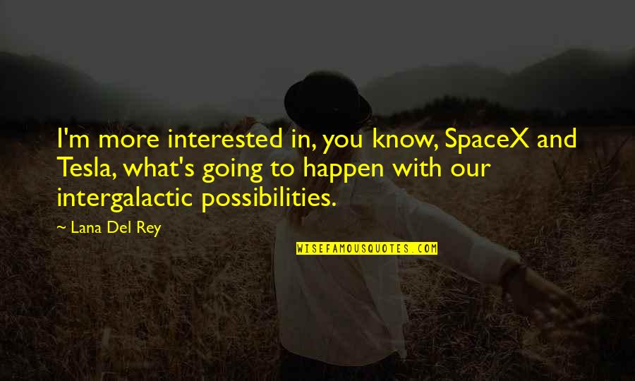Lana Rey Quotes By Lana Del Rey: I'm more interested in, you know, SpaceX and
