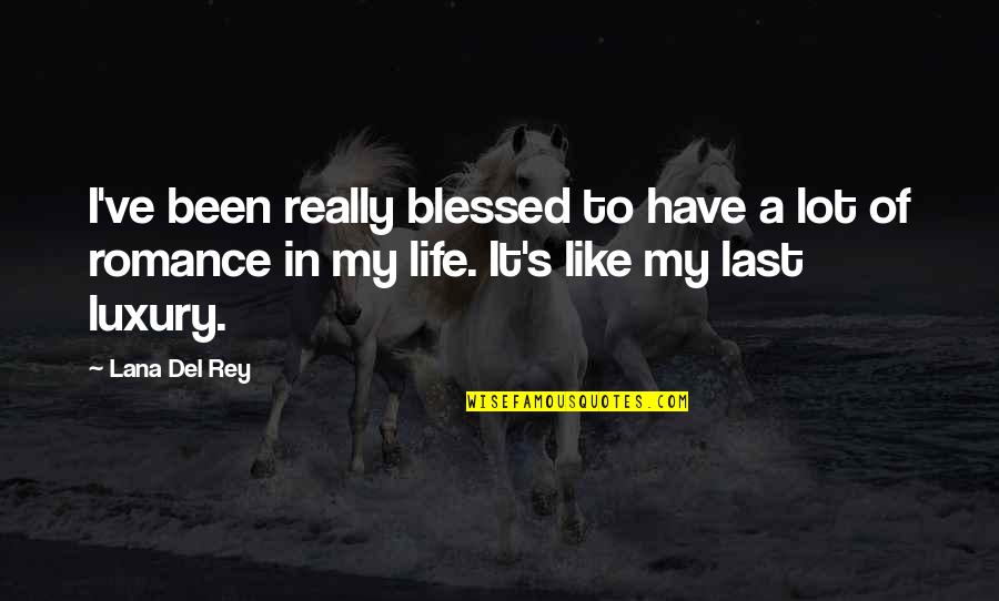 Lana Rey Quotes By Lana Del Rey: I've been really blessed to have a lot