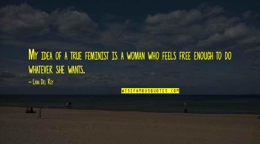 Lana Rey Quotes By Lana Del Rey: My idea of a true feminist is a