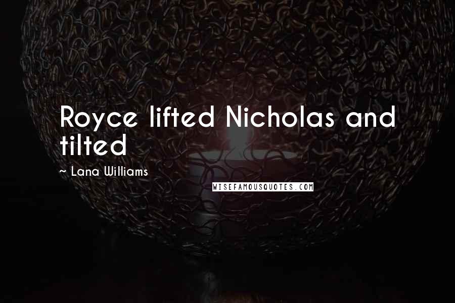 Lana Williams quotes: Royce lifted Nicholas and tilted