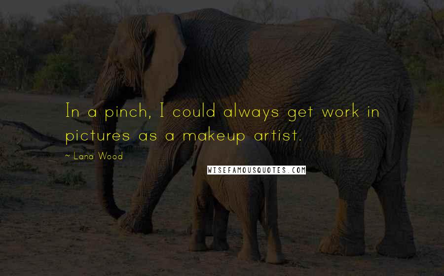 Lana Wood quotes: In a pinch, I could always get work in pictures as a makeup artist.