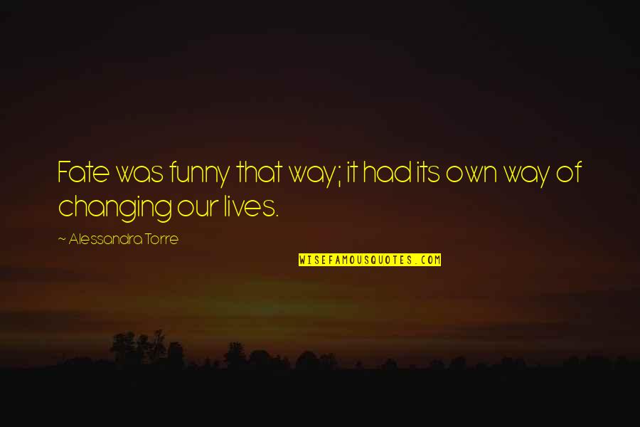 Lanae Hale Quotes By Alessandra Torre: Fate was funny that way; it had its Lanae Hale Quotes By Alessandra Torre: Fate was funny that way; it had its