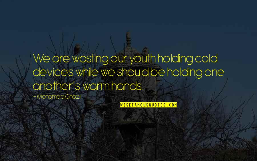 Lanae Hale Quotes By Mohamed Ghazi: We are wasting our youth holding cold devices Lanae Hale Quotes By Mohamed Ghazi: We are wasting our youth holding cold devices
