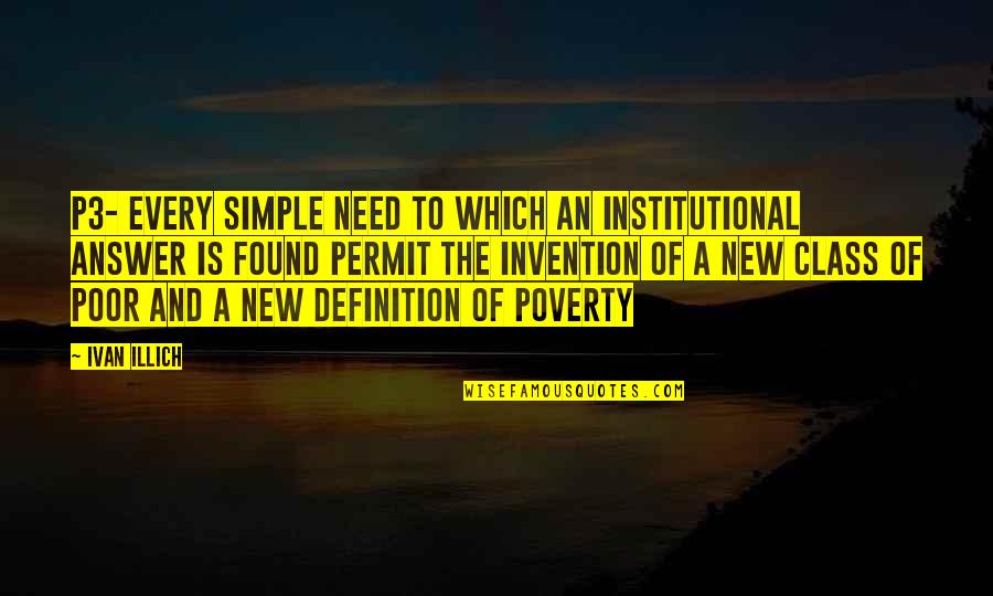 Lanagan Quotes By Ivan Illich: P3- every simple need to which an institutional