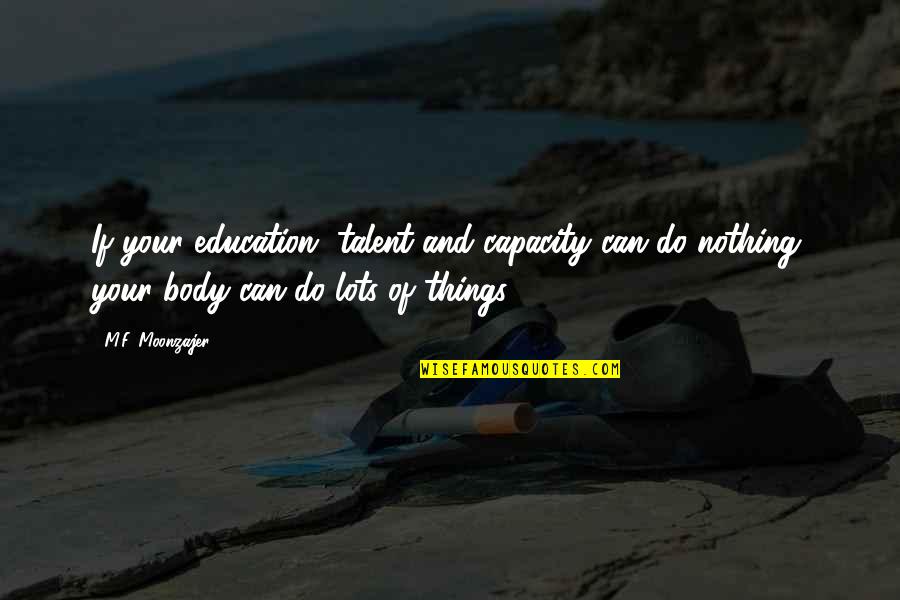 Lanahan Nursery Quotes By M.F. Moonzajer: If your education, talent and capacity can do Lanahan Nursery Quotes By M.F. Moonzajer: If your education, talent and capacity can do
