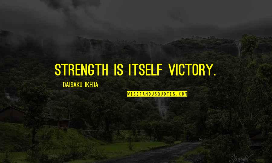 Lanai Quotes By Daisaku Ikeda: Strength is itself victory.