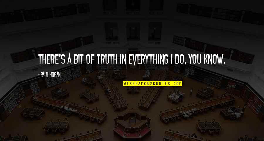 Lanakila Pacific Quotes By Paul Hogan: There's a bit of truth in everything I