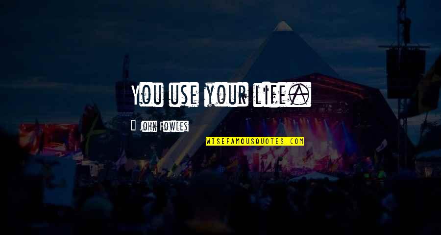 Lanape Quotes By John Fowles: You use your life. Lanape Quotes By John Fowles: You use your life.