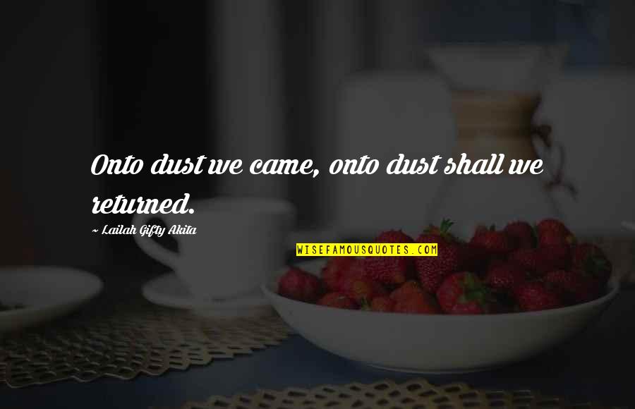 Lanape Quotes By Lailah Gifty Akita: Onto dust we came, onto dust shall we Lanape Quotes By Lailah Gifty Akita: Onto dust we came, onto dust shall we