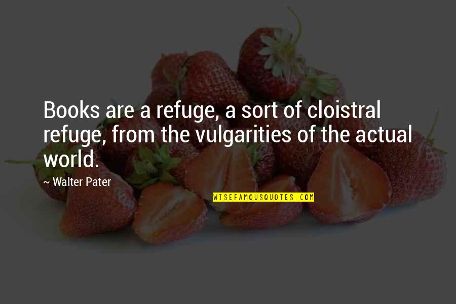 Lanape Quotes By Walter Pater: Books are a refuge, a sort of cloistral