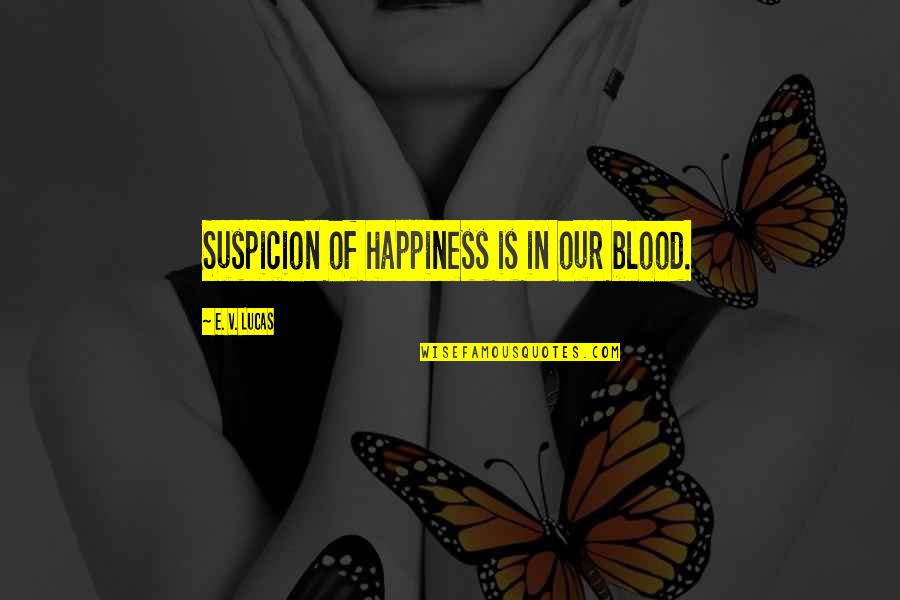 Lanapeach Quotes By E. V. Lucas: Suspicion of happiness is in our blood.