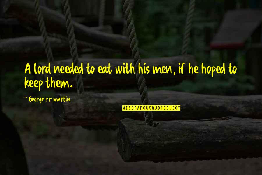 Lanapeach Quotes By George R R Martin: A lord needed to eat with his men,