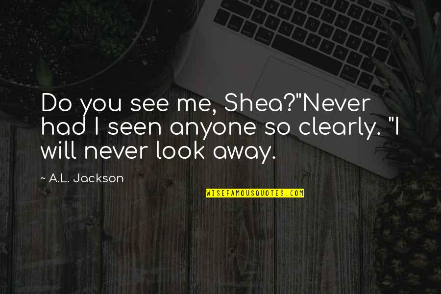 L'anarchie Quotes By A.L. Jackson: Do you see me, Shea?"Never had I seen