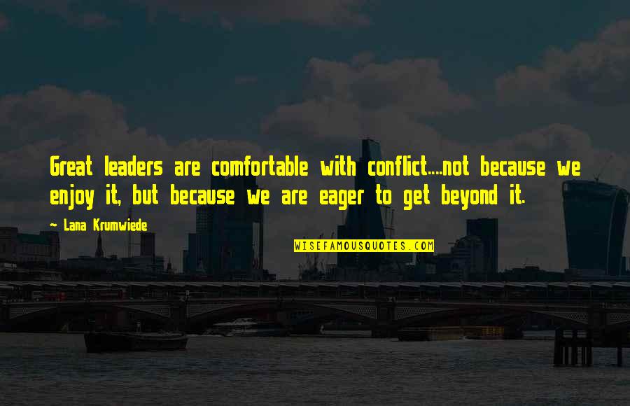 Lana's Quotes By Lana Krumwiede: Great leaders are comfortable with conflict....not because we Lana's Quotes By Lana Krumwiede: Great leaders are comfortable with conflict....not because we