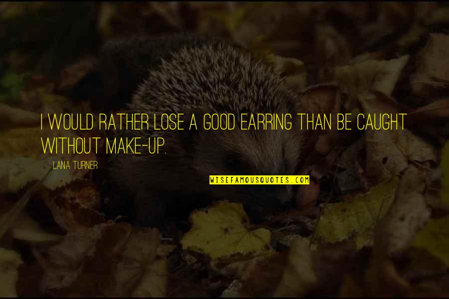 Lana's Quotes By Lana Turner: I would rather lose a good earring than