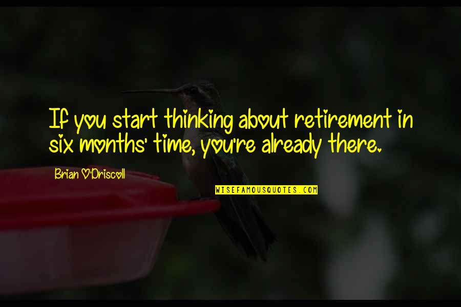 Lanaslagoon Quotes By Brian O'Driscoll: If you start thinking about retirement in six Lanaslagoon Quotes By Brian O'Driscoll: If you start thinking about retirement in six