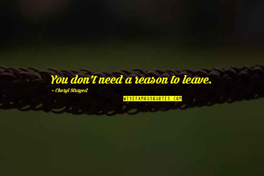 Lanat Quotes By Cheryl Strayed: You don't need a reason to leave.