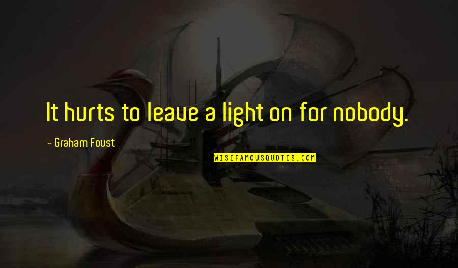Lanc Remastered Quotes By Graham Foust: It hurts to leave a light on for Lanc Remastered Quotes By Graham Foust: It hurts to leave a light on for