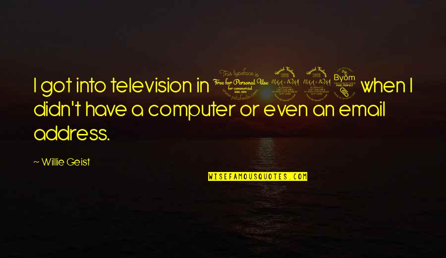 Lancar Asi Quotes By Willie Geist: I got into television in 1998 when I Lancar Asi Quotes By Willie Geist: I got into television in 1998 when I