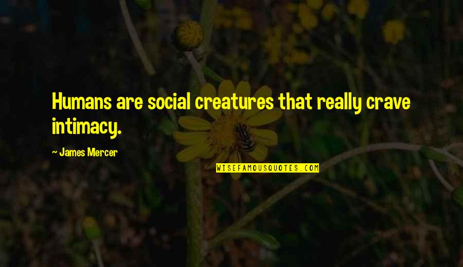 Lancashire Poets Quotes By James Mercer: Humans are social creatures that really crave intimacy.