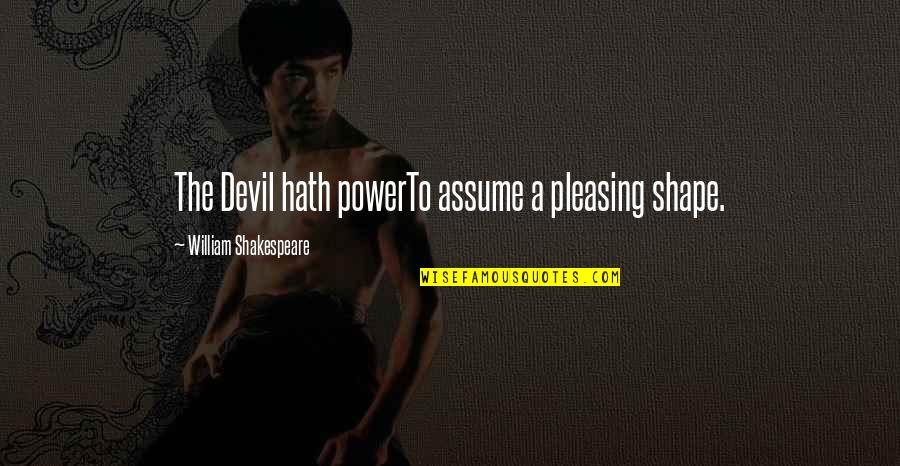 Lancaster Bomber Quotes By William Shakespeare: The Devil hath powerTo assume a pleasing shape.