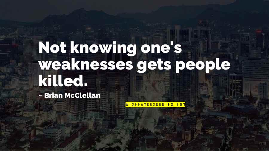 Lancaster Dodd Quotes By Brian McClellan: Not knowing one's weaknesses gets people killed. Lancaster Dodd Quotes By Brian McClellan: Not knowing one's weaknesses gets people killed.