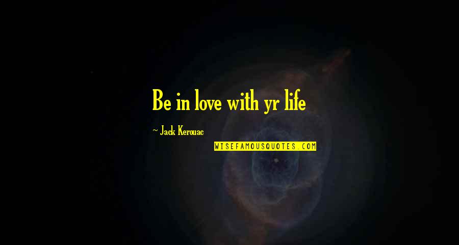 Lancaster Dodd Quotes By Jack Kerouac: Be in love with yr life Lancaster Dodd Quotes By Jack Kerouac: Be in love with yr life