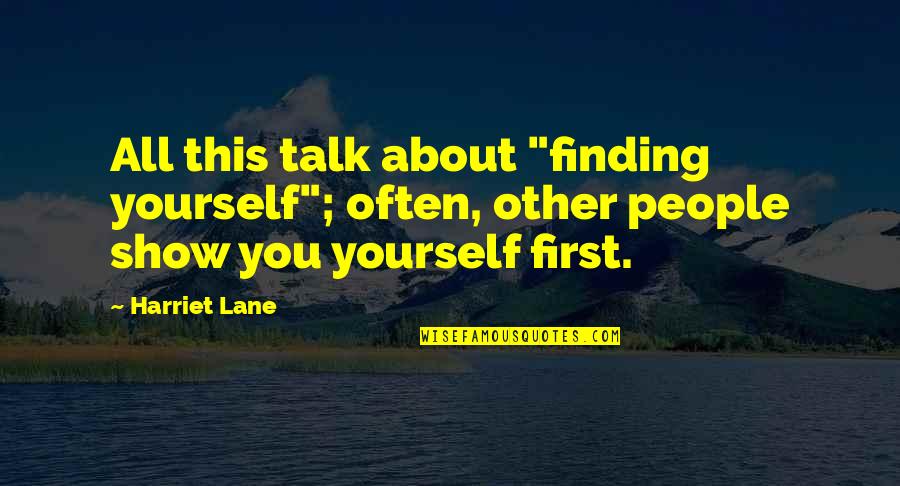 Lancasters Diseases Quotes By Harriet Lane: All this talk about "finding yourself"; often, other