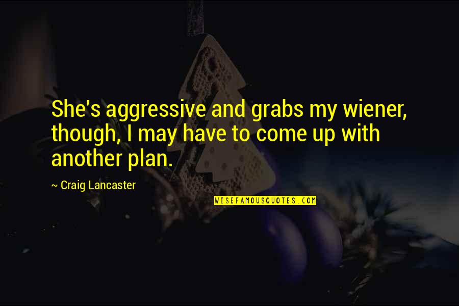 Lancaster's Quotes By Craig Lancaster: She's aggressive and grabs my wiener, though, I