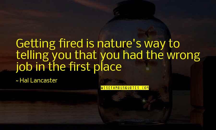 Lancaster's Quotes By Hal Lancaster: Getting fired is nature's way to telling you