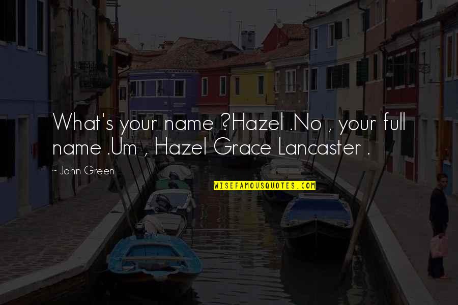 Lancaster's Quotes By John Green: What's your name ?Hazel .No , your full