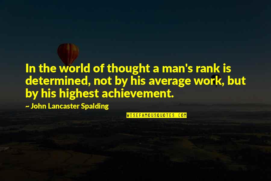 Lancaster's Quotes By John Lancaster Spalding: In the world of thought a man's rank