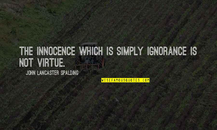 Lancaster's Quotes By John Lancaster Spalding: The innocence which is simply ignorance is not