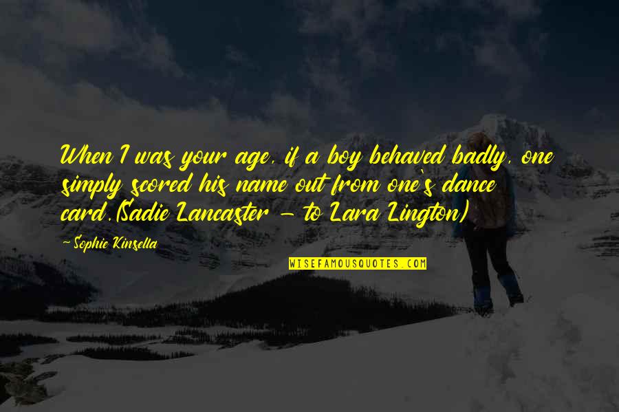 Lancaster's Quotes By Sophie Kinsella: When I was your age, if a boy