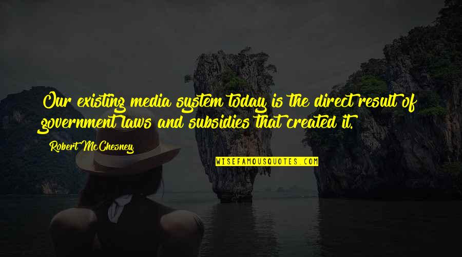 Lance Allred Quotes By Robert McChesney: Our existing media system today is the direct Lance Allred Quotes By Robert McChesney: Our existing media system today is the direct