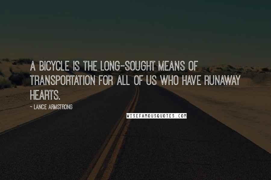 Lance Armstrong quotes: A bicycle is the long-sought means of transportation for all of us who have runaway hearts.