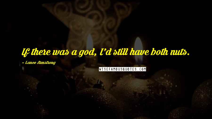 Lance Armstrong quotes: If there was a god, I'd still have both nuts.