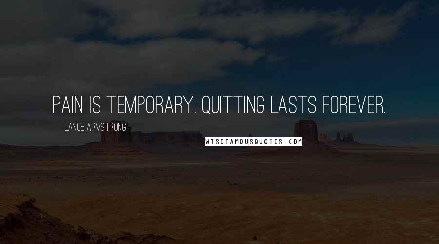 Lance Armstrong quotes: Pain is temporary. Quitting lasts forever.