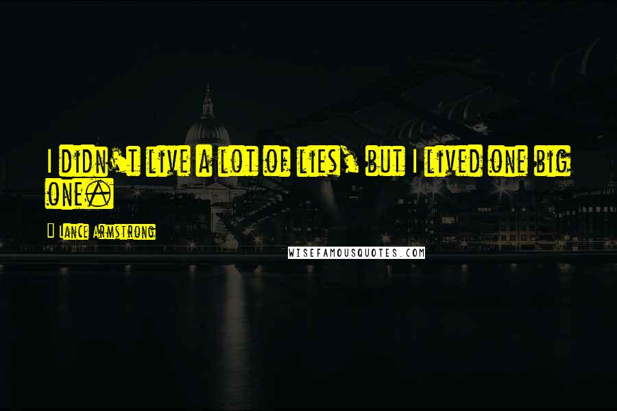 Lance Armstrong quotes: I didn't live a lot of lies, but I lived one big one.