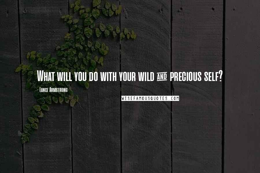 Lance Armstrong quotes: What will you do with your wild & precious self?