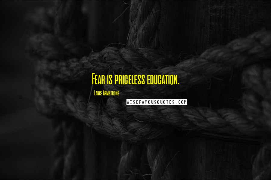 Lance Armstrong quotes: Fear is priceless education.