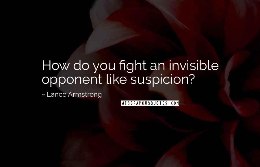 Lance Armstrong quotes: How do you fight an invisible opponent like suspicion?