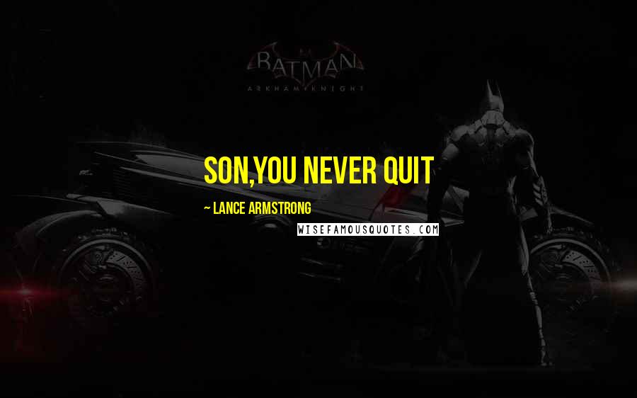 Lance Armstrong quotes: Son,you never quit