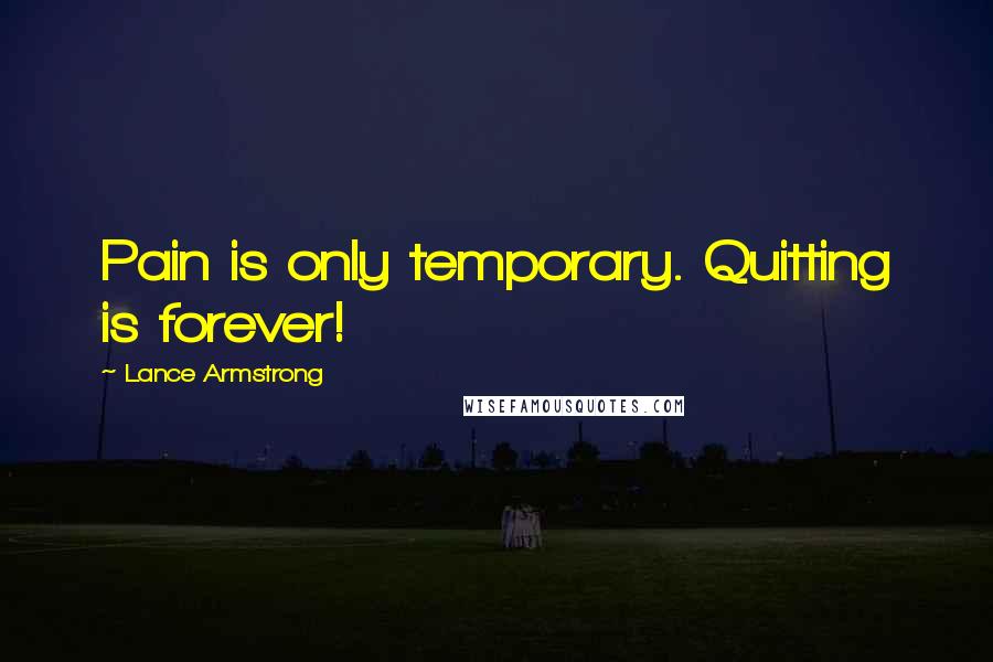 Lance Armstrong quotes: Pain is only temporary. Quitting is forever!